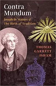 Contra Mundum: Joseph de Maistre & The Birth of Tradition