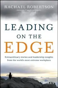 Leading on the Edge: Extraordinary Stories and Leadership Insights from The World's Most Extreme Workplace 