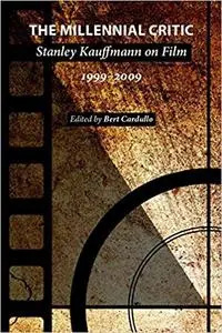 The Millennial Critic: Stanley Kauffmann on Film 1999-2009