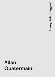 «Allan Quatermain» by Henry Rider Haggard