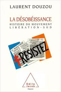 La Désobéissance. Histoire du mouvement Libération-Sud