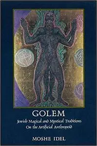 Golem: Jewish Magical and Mystical Traditions on the Artificial Anthropoid