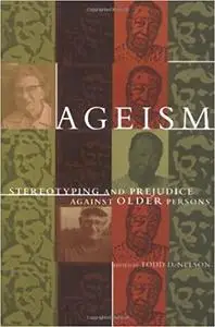 Ageism: Stereotyping and Prejudice against Older Persons