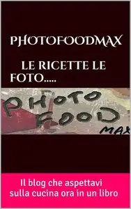 Massimo Boccalari - PHOTOFOODMAX, le ricette le  foto.....: Il blog che aspettavi sulla cucina ora in un libro