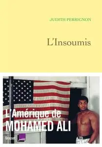 Judith Perrignon, "L'insoumis: L'Amérique de Mohamed Ali"