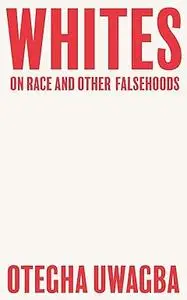 Whites: On Race and Other Falsehoods