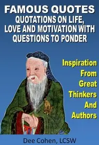 Famous Quotes: Quotations on Life, Love, Work, Truth and Motivation With Questions To Ponder (repost)