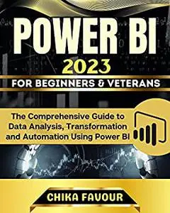 Power BI: The Comprehensive Guide to Data Analysis, Transformation and Automation Using Power BI
