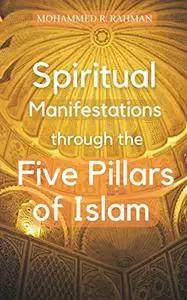 Spiritual manifestations through the Five Pillars of Islam