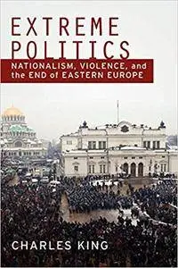 Extreme Politics: Nationalism, Violence, and the End of Eastern Europe (Repost)