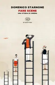 Domenico Starnone - Fare scene. Una storia di cinema