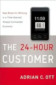 The 24-Hour Customer: New Rules for Winning in a Time-Starved, Always-Connected Economy