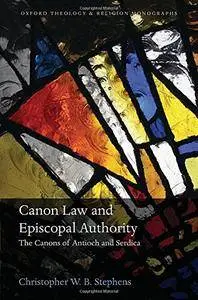 Canon Law and Episcopal Authority: The Canons of Antioch and Serdica