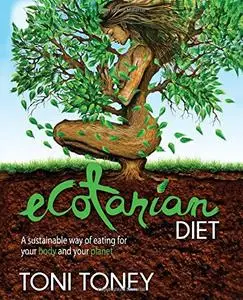 Ecotarian Diet: A Sustainable Way of Eating for Your Body and Your Planet