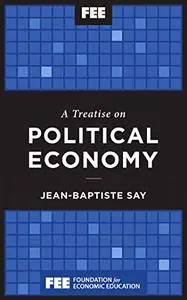 A Treatise on Political Economy : Foundation for Economic Education