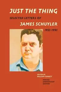 Just the Thing: Selected Letters of James Schuyler, 1951–1991 (Revised Anniversary Edition)