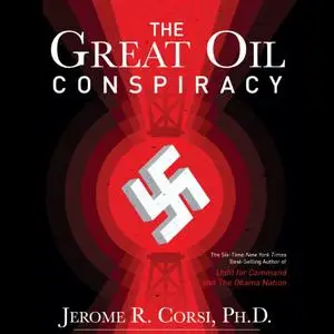 The Great Oil Conspiracy: How the U.S. Government Hid the Nazi Discovery of Abiotic Oil from the American People [Audiobook]