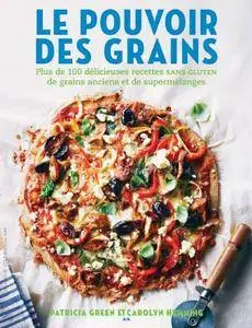 Le pouvoir des grains - Plus de 100 délicieuses recettes de grains anciens et de supermélanges sans gluten