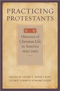 Practicing Protestants: Histories of Christian Life in America, 1630--1965 (Lived Religions) (repost)
