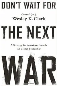 Don't Wait for the Next War: A Strategy for American Growth and Global Leadership