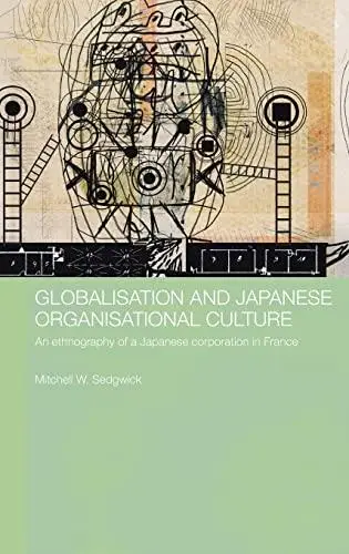 Globalisation and Japanese Organisational Culture: An Ethnography of a Japanese Corporation in France