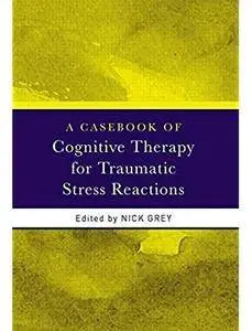 A Casebook of Cognitive Therapy for Traumatic Stress Reactions [Repost]