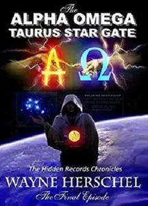 The Alpha Omega Taurus Star Gate: The Hidden Records Chronicles