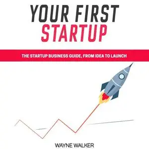 «Your First Startup» by Wayne Walker