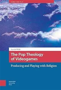 The Pop Theology of Videogames: Producing and Playing with Religion