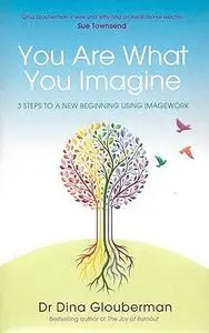 You Are What You Imagine: 3 Steps to a New Beginning Using Imagework