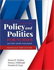 Policy and Politics for Nurses and Other Health Professionals: Advocacy and Action, Third Edition