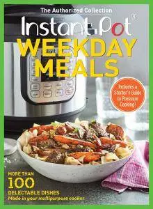 Instant Pot Weekday Meals: More than 100 Delectable Dishes Made in Your Multipurpose Cooker
