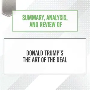 «Summary, Analysis, and Review of Donald Trump's The Art of the Deal» by Start Publishing Notes