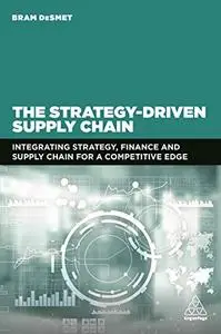 The Strategy-Driven Supply Chain: Integrating Strategy, Finance and Supply Chain for a Competitive Edge