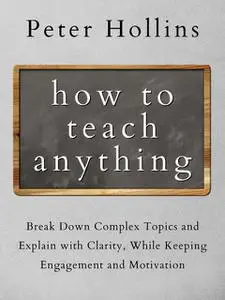 «How to Teach Anything» by Peter Hollins