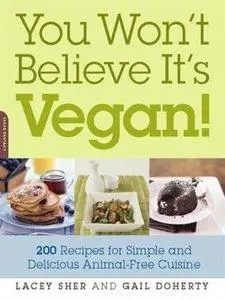 You Won't Believe It's Vegan!: 200 Recipes for Simple and Delicious Animal-Free Cuisine (Repost)