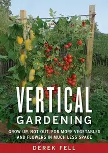 Vertical Gardening: Grow Up, Not Out, for More Vegetables and Flowers in Much Less Space (repost)