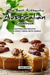 The Best Authentic Australian Cookbook: Australian Recipes for a Fancy Meal with Family