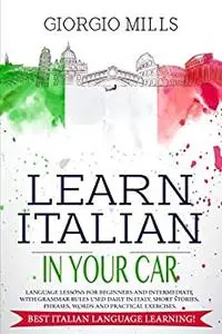Learn Italian in Your Car: Language Lessons for Beginners and Intermediate with Grammar Rules Used Daily