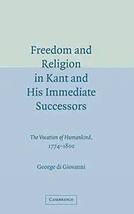 Freedom and Religion in Kant and his Immediate Successors: The Vocation of Humankind, 1774-1800