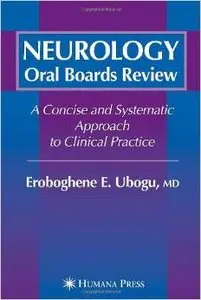 Neurology Oral Boards Review: A Concise and Systematic Approach to Clinical Practice by Eroboghene E. Ubogu