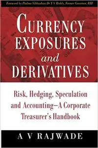 Currency Exposures and Derivatives : Risk, Hedging, Speculation and Accounting - A Corporate Treasurer's Handbook