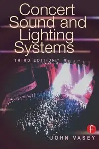 Concert Sound and Lighting Systems, Third Edition by John Vasey