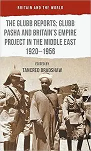 The Glubb Reports: Glubb Pasha and Britain's Empire Project in the Middle East 1920-1956