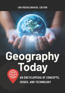 Geography Today : An Encyclopedia of Concepts, Issues, and Technology