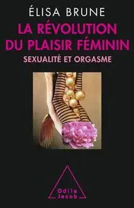 Elisa Brune, "La révolution du plaisir féminin: Sexualité et orgasme"