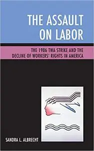 The Assault on Labor: The 1986 TWA Strike and the Decline of Workers’ Rights in America