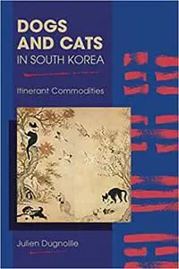Dogs and Cats in South Korea: Itinerant Commodities
