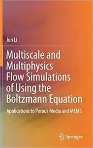 Multiscale and Multiphysics Flow Simulations of Using the Boltzmann Equation: Applications to Porous Media and MEMS