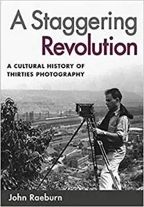 A Staggering Revolution: A Cultural History of Thirties Photography